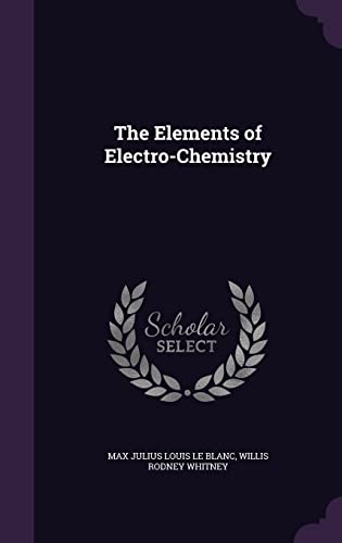 The Elements of Electro-Chemistry (Hardback) - Max Julius Louis Le Blanc, Willis Rodney Whitney