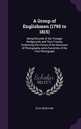 9781357843588: A Group of Englishmen (1795 to 1815): Being Records of the Younger Wedgwoods and Their Friends, Embracing the History of the Discovery of Photography and a Facsimile of the First Photograph