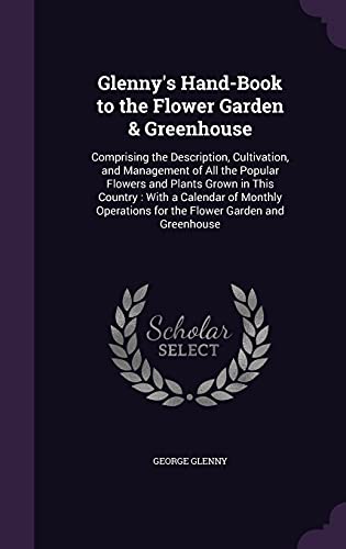 9781357851231: Glenny's Hand-Book to the Flower Garden & Greenhouse: Comprising the Description, Cultivation, and Management of All the Popular Flowers and Plants ... for the Flower Garden and Greenhouse