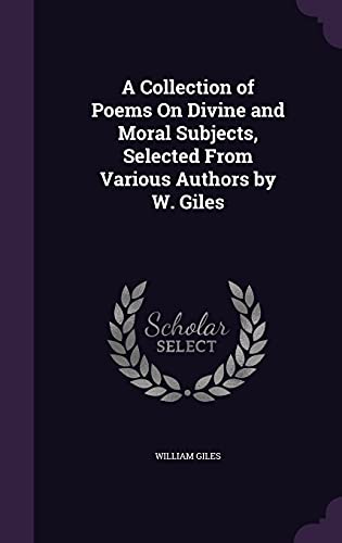 9781357854416: A Collection of Poems On Divine and Moral Subjects, Selected From Various Authors by W. Giles