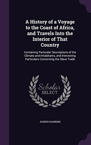 9781357858025: A History of a Voyage to the Coast of Africa, and Travels Into the Interior of That Country: Containing Particular Descriptions of the Climate and ... Particulars Concerning the Slave Trade