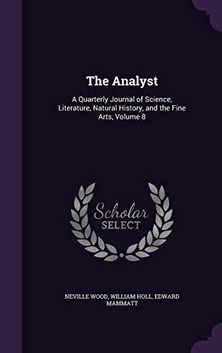 The Analyst: A Quarterly Journal of Science, Literature, Natural History, and the Fine Arts, Volume 8 (Hardback) - Neville Wood, William Holl, Edward Mammatt