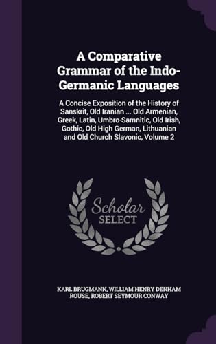 Beispielbild fr A Comparative Grammar of the Indo-Germanic Languages: A Concise Exposition of the History of Sanskrit, Old Iranian . Old Armenian, Greek, Latin, . Lithuanian and Old Church Slavonic, Volume 2 zum Verkauf von Big River Books