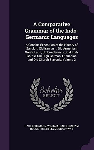 Imagen de archivo de A Comparative Grammar of the Indo-Germanic Languages: A Concise Exposition of the History of Sanskrit, Old Iranian . Old Armenian, Greek, Latin, . Lithuanian and Old Church Slavonic, Volume 2 a la venta por Big River Books