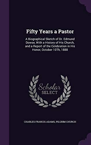 9781357860639: Fifty Years a Pastor: A Biographical Sketch of Dr. Edmund Dowse, With a History of His Church, and a Report of the Celebration in His Honor, October 10Th, 1888