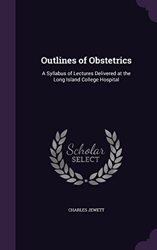Outlines of Obstetrics: A Syllabus of Lectures Delivered at the Long Island College Hospital (Hardback)