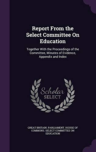 9781357874018: Report From the Select Committee On Education: Together With the Proceedings of the Committee, Minutes of Evidence, Appendix and Index