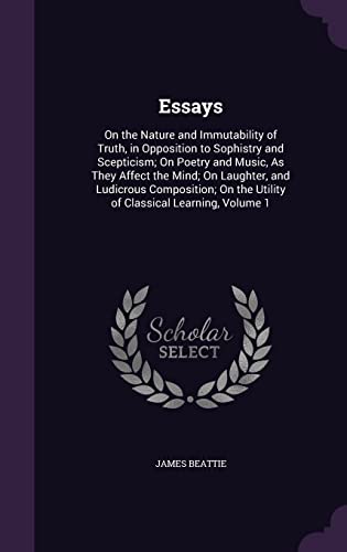 9781357875756: Essays: On the Nature and Immutability of Truth, in Opposition to Sophistry and Scepticism; On Poetry and Music, As They Affect the Mind; On Laughter, ... the Utility of Classical Learning, Volume 1