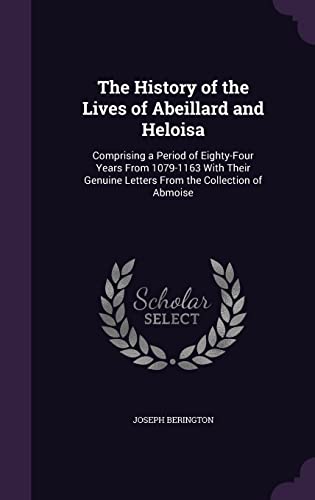 9781357880392: The History of the Lives of Abeillard and Heloisa: Comprising a Period of Eighty-Four Years From 1079-1163 With Their Genuine Letters From the Collection of Abmoise