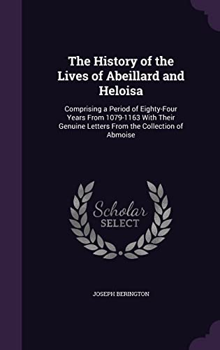 9781357880392: The History of the Lives of Abeillard and Heloisa: Comprising a Period of Eighty-Four Years from 1079-1163 with Their Genuine Letters from the Collection of Abmoise