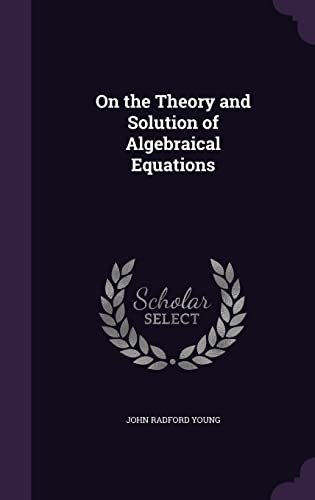 9781357881856: On the Theory and Solution of Algebraical Equations