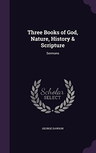 Three Books of God, Nature, History Scripture: Sermons (Hardback) - George Dawson