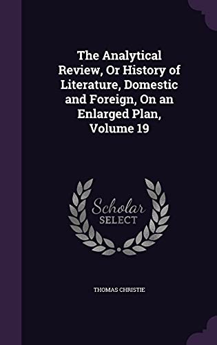 9781357895815: The Analytical Review, Or History of Literature, Domestic and Foreign, On an Enlarged Plan, Volume 19
