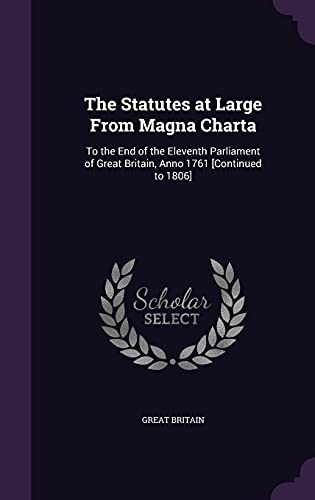 9781357897871: The Statutes at Large From Magna Charta: To the End of the Eleventh Parliament of Great Britain, Anno 1761 [Continued to 1806]