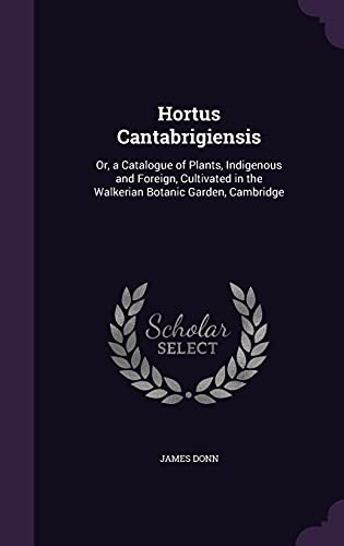 9781357900168: Hortus Cantabrigiensis: Or, a Catalogue of Plants, Indigenous and Foreign, Cultivated in the Walkerian Botanic Garden, Cambridge