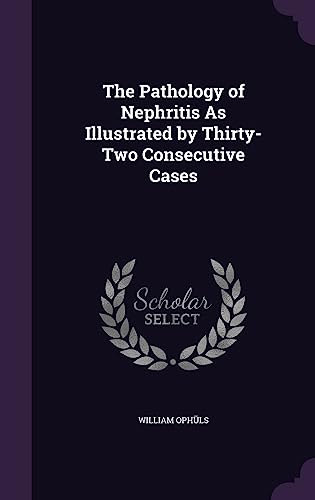 9781357906481: The Pathology of Nephritis As Illustrated by Thirty-Two Consecutive Cases