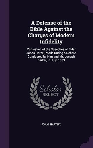 9781357911126: A Defense of the Bible Against the Charges of Modern Infidelity: Consisting of the Speeches of Elder Jonas Harzel, Made During a Debate Conducted by Him and Mr. Joseph Barker, in July, 1853