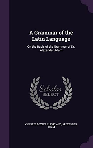 9781357911546: A Grammar of the Latin Language: On the Basis of the Grammar of Dr. Alexander Adam