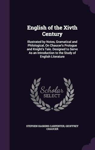 English of the Xivth Century: Illustrated by Notes, Gramatical and Philological, On Chaucer`s Prologue and Knight`s Tale. Designed to Serve As an Introduction to the Study of English Literature - Carpenter Stephen, Haskins und Geoffrey Chaucer