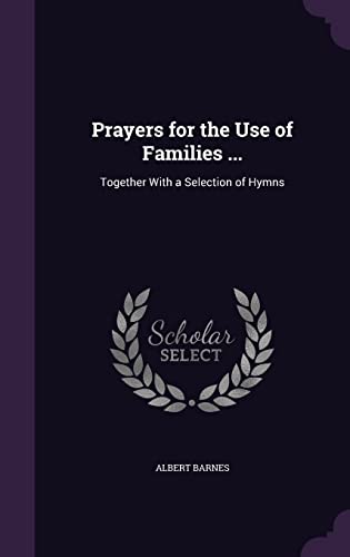 Prayers for the Use of Families ...: Together With a Selection of Hymns