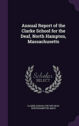 Annual Report of the Clarke School for the Deaf, North Hampton, Massachusetts (Hardback)