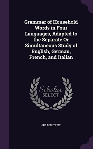 Imagen de archivo de Grammar of Household Words in Four Languages, Adapted to the Separate Or Simultaneous Study of English, German, French, and Italian a la venta por ALLBOOKS1