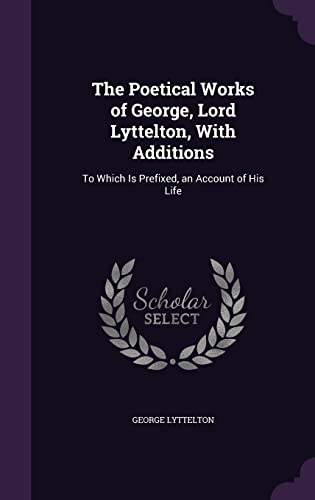 9781357941031: The Poetical Works of George, Lord Lyttelton, With Additions: To Which Is Prefixed, an Account of His Life
