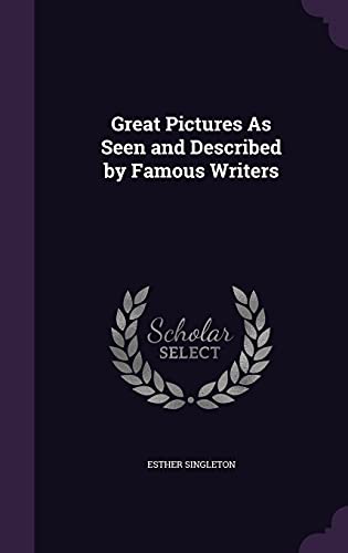 Great Pictures as Seen and Described by Famous Writers; (Hardback) - Esther Singleton