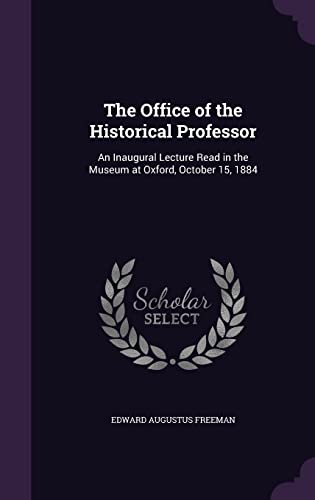 9781357953959: The Office of the Historical Professor: An Inaugural Lecture Read in the Museum at Oxford, October 15, 1884