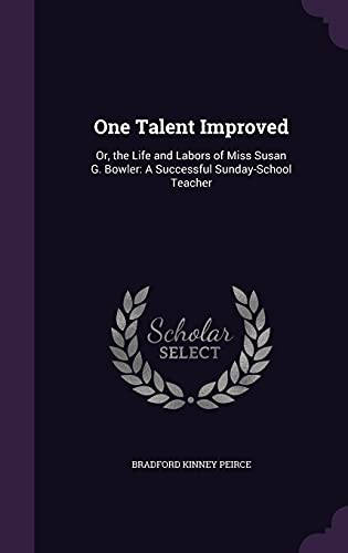 One Talent Improved: Or, the Life and Labors of Miss Susan G. Bowler: A Successful Sunday-School Teacher (Hardback) - Bradford Kinney Peirce