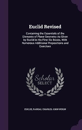 Immagine dell'editore per Euclid Revised: Containing the Essentials of the Elements of Plane Geometry As Given by Euclid in His First Six Books, With Numerous Additional Propositions and Exercises venduto da California Books