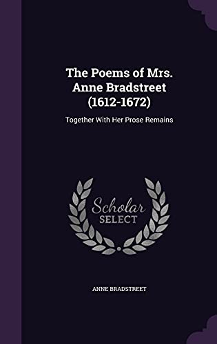 Beispielbild fr The Poems of Mrs. Anne Bradstreet (1612-1672): Together With Her Prose Remains zum Verkauf von ALLBOOKS1