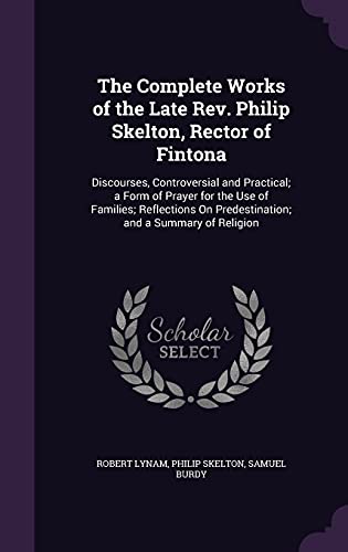 9781357975722: The Complete Works of the Late Rev. Philip Skelton, Rector of Fintona: Discourses, Controversial and Practical; a Form of Prayer for the Use of ... On Predestination; and a Summary of Religion