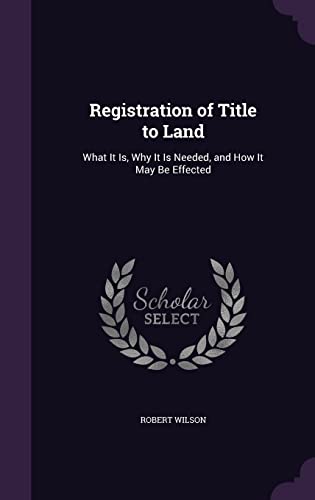 9781357976897: Registration of Title to Land: What It Is, Why It Is Needed, and How It May Be Effected