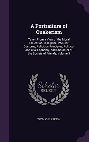 9781357982218: A Portraiture of Quakerism: Taken From a View of the Moral Education, Discipline, Peculiar Customs, Religious Principles, Political and Civil Economy, and Character of the Society of Friends, Volume 3