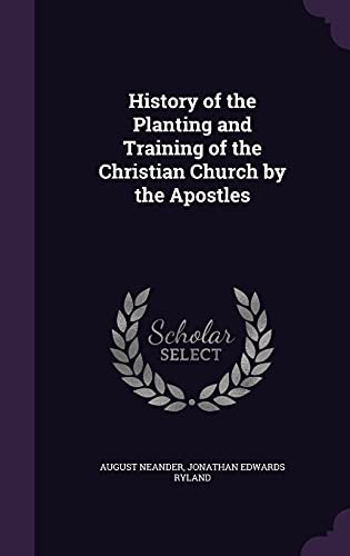 History of the Planting and Training of the Christian Church by the Apostles (Hardback) - August Neander, Jonathan Edwards Ryland