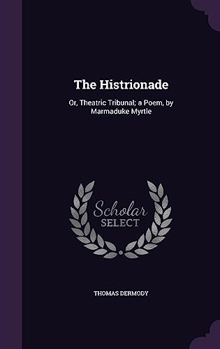 9781357986629: The Histrionade: Or, Theatric Tribunal; a Poem, by Marmaduke Myrtle