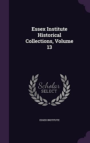 9781357988906: Essex Institute Historical Collections, Volume 13