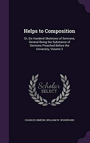 9781357991258: Helps to Composition: Or, Six Hundred Skeletons of Sermons, Several Being the Substance of Sermons Preached Before the University, Volume 3