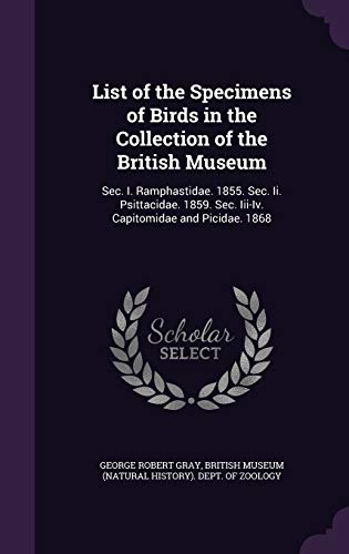 9781358002182: List of the Specimens of Birds in the Collection of the British Museum: Sec. I. Ramphastidae. 1855. Sec. Ii. Psittacidae. 1859. Sec. Iii-Iv. Capitomidae and Picidae. 1868