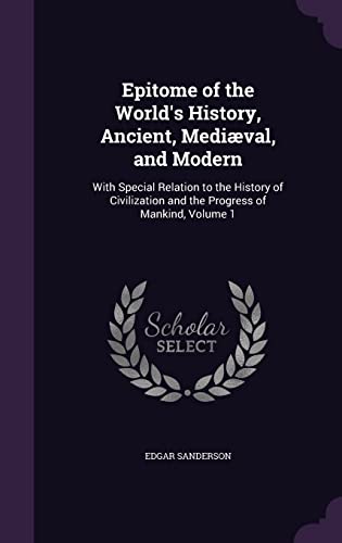 9781358017841: Epitome of the World's History, Ancient, Medival, and Modern: With Special Relation to the History of Civilization and the Progress of Mankind, Volume 1