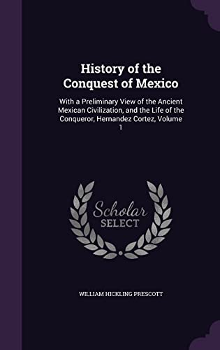 9781358020070: History of the Conquest of Mexico: With a Preliminary View of the Ancient Mexican Civilization, and the Life of the Conqueror, Hernandez Cortez, Volume 1