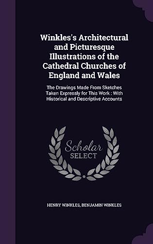 9781358020360: Winkles's Architectural and Picturesque Illustrations of the Cathedral Churches of England and Wales: The Drawings Made From Sketches Taken Expressly ... : With Historical and Descriptive Accounts