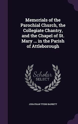 9781358023705: Memorials of the Parochial Church, the Collegiate Chantry, and the Chapel of St. Mary ... in the Parish of Attleborough