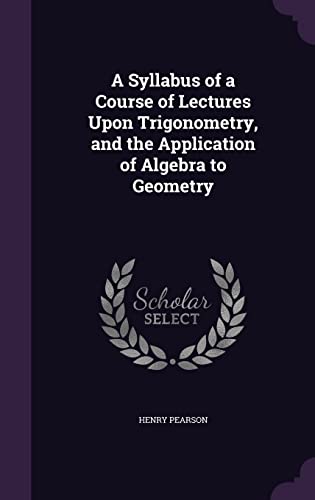 9781358025044: A Syllabus of a Course of Lectures Upon Trigonometry, and the Application of Algebra to Geometry