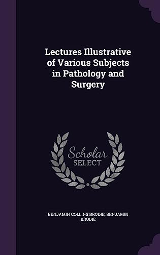 Lectures Illustrative of Various Subjects in Pathology and Surgery (Hardback) - Benjamin Collins Brodie, Benjamin Brodie