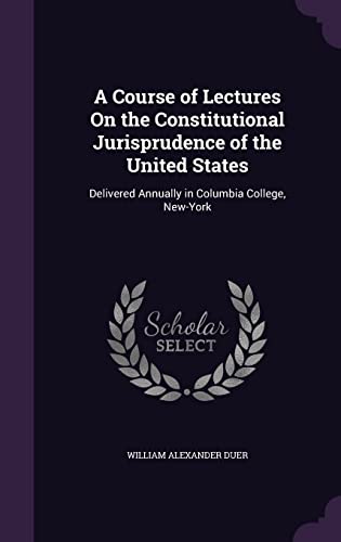 9781358040924: A Course of Lectures On the Constitutional Jurisprudence of the United States: Delivered Annually in Columbia College, New-York