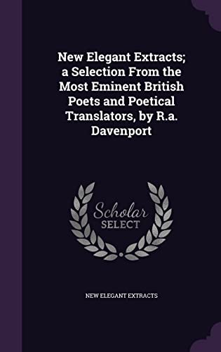 9781358041914: New Elegant Extracts; a Selection From the Most Eminent British Poets and Poetical Translators, by R.a. Davenport