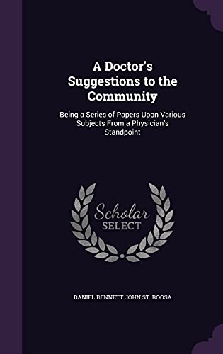 A Doctor s Suggestions to the Community: Being a Series of Papers Upon Various Subjects from a Physician s Standpoint (Hardback) - Daniel Bennett John St Roosa