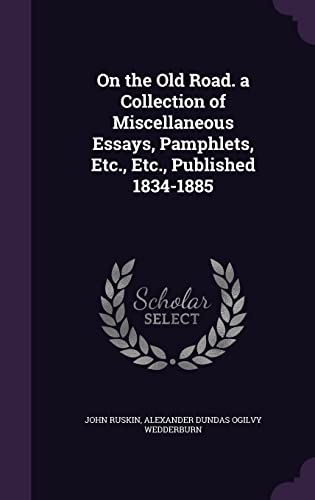 On the Old Road. a Collection of Miscellaneous Essays, Pamphlets, Etc., Etc., Published 1834-1885 (Hardback) - John Ruskin, Alexander Dundas Ogilvy Wedderburn